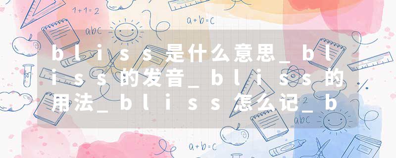bliss是什么意思_bliss的发音_bliss的用法_bliss怎么记_bliss翻译