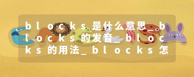blocks是什么意思_blocks的发音_blocks的用法_blocks怎么记_blocks翻译