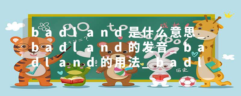badland是什么意思_badland的发音_badland的用法_badland怎么记_badland翻译