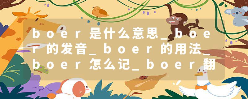 boer是什么意思_boer的发音_boer的用法_boer怎么记_boer翻译