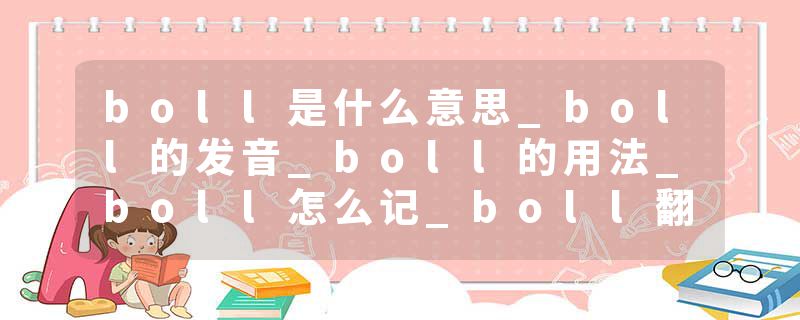 boll是什么意思_boll的发音_boll的用法_boll怎么记_boll翻译