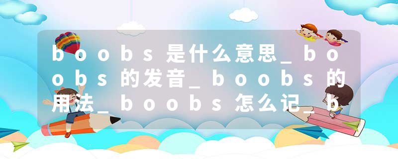 boobs是什么意思_boobs的发音_boobs的用法_boobs怎么记_boobs翻译