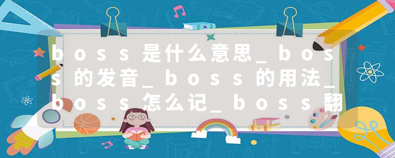 boss是什么意思_boss的发音_boss的用法_boss怎么记_boss翻译