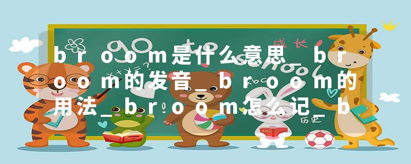 broom是什么意思_broom的发音_broom的用法_broom怎么记_broom翻译