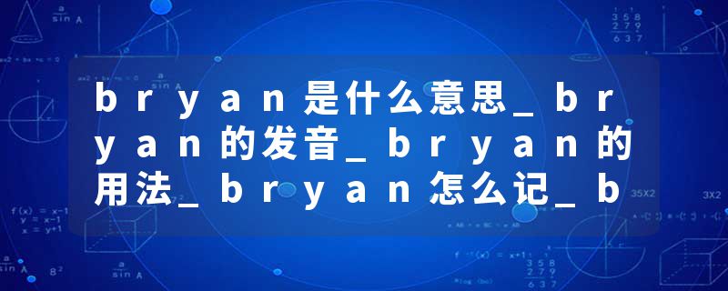 bryan是什么意思_bryan的发音_bryan的用法_bryan怎么记_bryan翻译