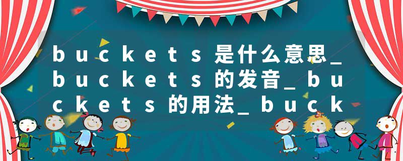 buckets是什么意思_buckets的发音_buckets的用法_buckets怎么记_buckets翻译