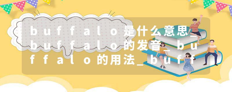buffalo是什么意思_buffalo的发音_buffalo的用法_buffalo怎么记_buffalo翻译