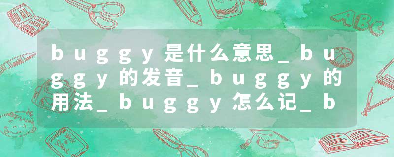 buggy是什么意思_buggy的发音_buggy的用法_buggy怎么记_buggy翻译