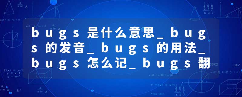 bugs是什么意思_bugs的发音_bugs的用法_bugs怎么记_bugs翻译