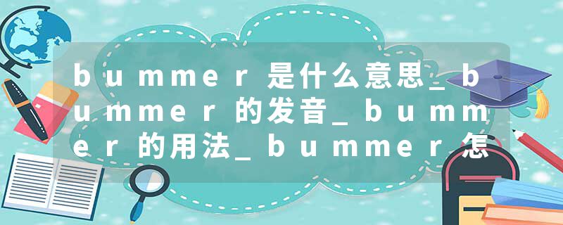 bummer是什么意思_bummer的发音_bummer的用法_bummer怎么记_bummer翻译