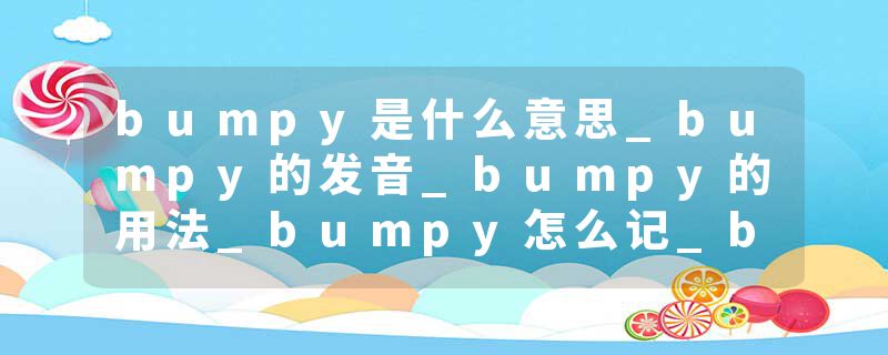 bumpy是什么意思_bumpy的发音_bumpy的用法_bumpy怎么记_bumpy翻译