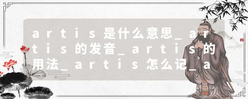 artis是什么意思_artis的发音_artis的用法_artis怎么记_artis翻译