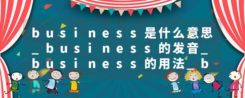 business是什么意思_business的发音_business的用法_business怎么记_business翻译