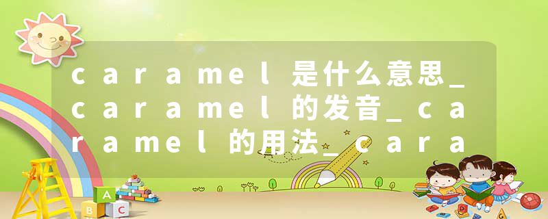 caramel是什么意思_caramel的发音_caramel的用法_caramel怎么记_caramel翻译