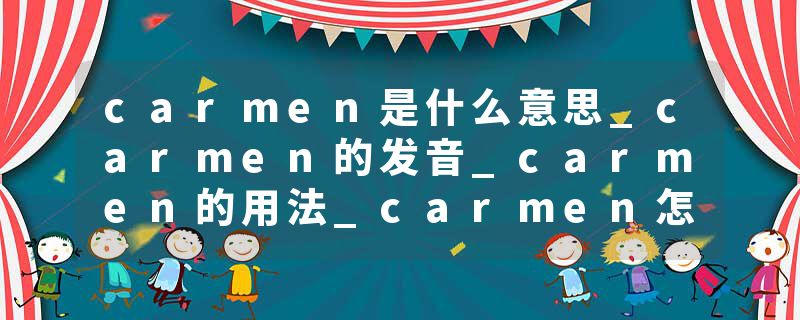 carmen是什么意思_carmen的发音_carmen的用法_carmen怎么记_carmen翻译