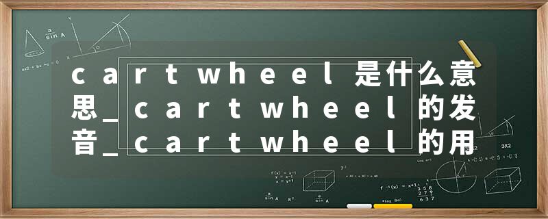 cartwheel是什么意思_cartwheel的发音_cartwheel的用法_cartwheel怎么记_cartwheel翻译