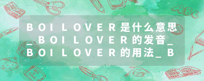 BOILOVER是什么意思_BOILOVER的发音_BOILOVER的用法_BOILOVER怎么记_BOILOVER翻译