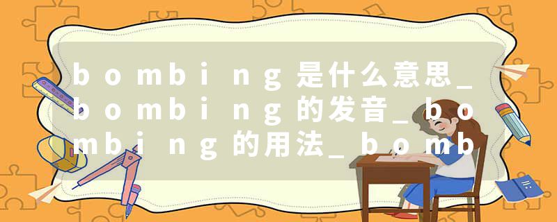bombing是什么意思_bombing的发音_bombing的用法_bombing怎么记_bombing翻译