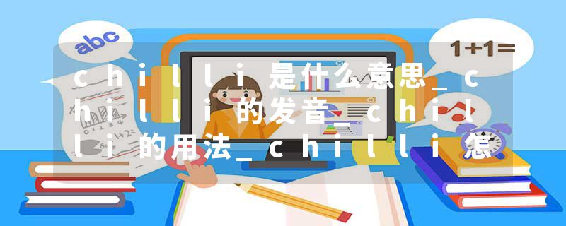 chilli是什么意思_chilli的发音_chilli的用法_chilli怎么记_chilli翻译
