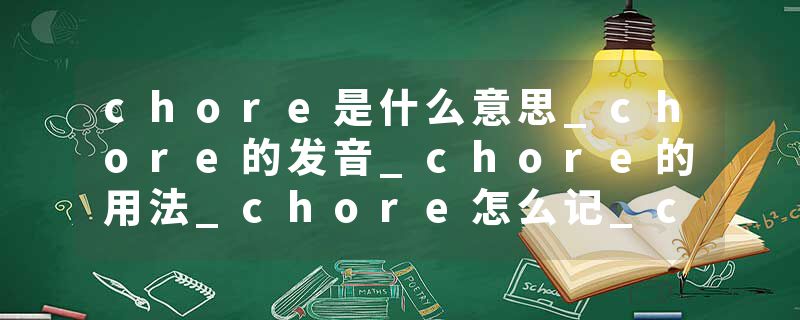 chore是什么意思_chore的发音_chore的用法_chore怎么记_chore翻译