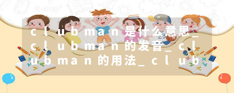 clubman是什么意思_clubman的发音_clubman的用法_clubman怎么记_clubman翻译