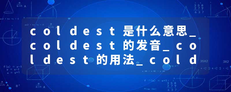 coldest是什么意思_coldest的发音_coldest的用法_coldest怎么记_coldest翻译