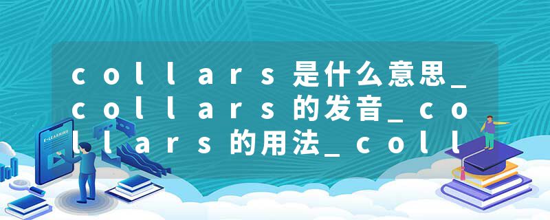 collars是什么意思_collars的发音_collars的用法_collars怎么记_collars翻译