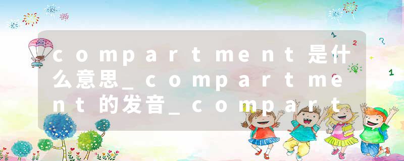 compartment是什么意思_compartment的发音_compartment的用法_compartment怎么记_compartment翻译