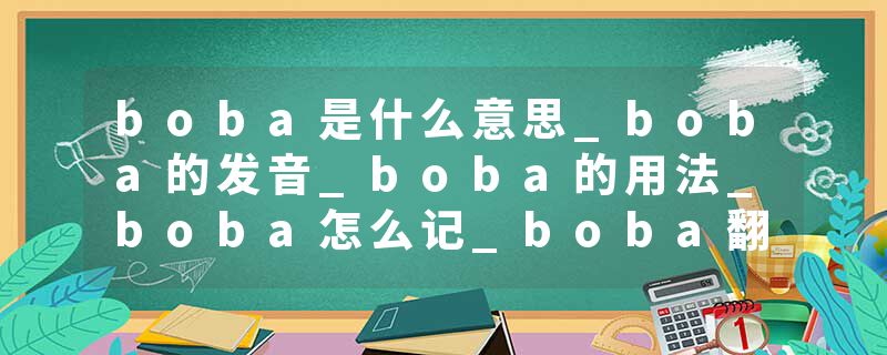 boba是什么意思_boba的发音_boba的用法_boba怎么记_boba翻译
