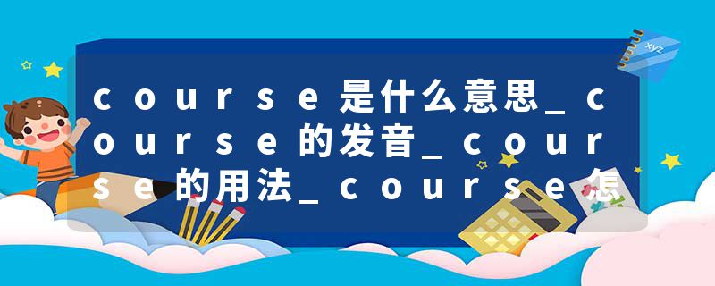 course是什么意思_course的发音_course的用法_course怎么记_course翻译