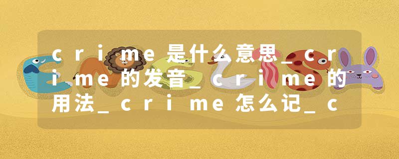 crime是什么意思_crime的发音_crime的用法_crime怎么记_crime翻译