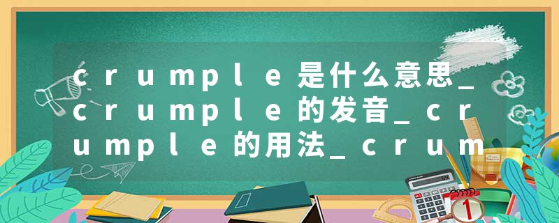 crumple是什么意思_crumple的发音_crumple的用法_crumple怎么记_crumple翻译