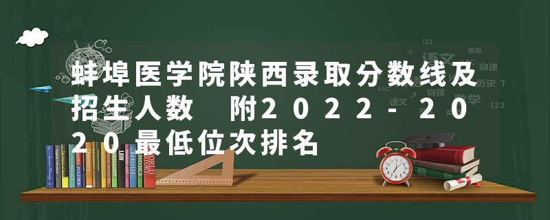 蚌埠医学院陕西录取分数线及招生人数 附2022-2020最低位次排名