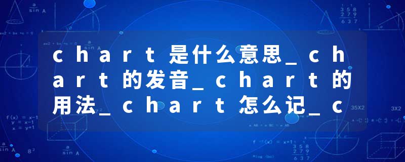 chart是什么意思_chart的发音_chart的用法_chart怎么记_chart翻译