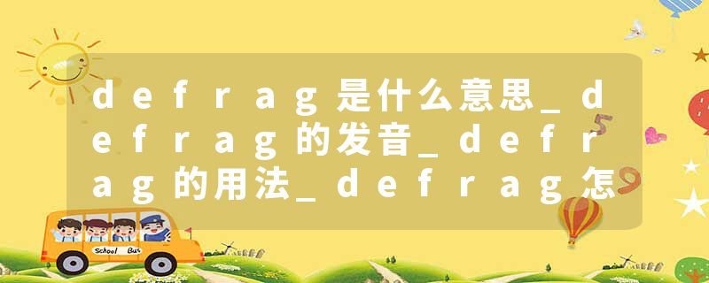 defrag是什么意思_defrag的发音_defrag的用法_defrag怎么记_defrag翻译
