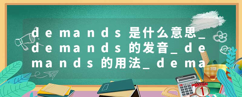 demands是什么意思_demands的发音_demands的用法_demands怎么记_demands翻译