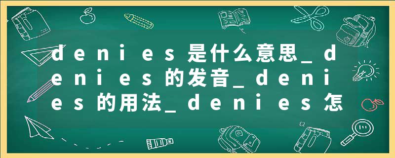 denies是什么意思_denies的发音_denies的用法_denies怎么记_denies翻译