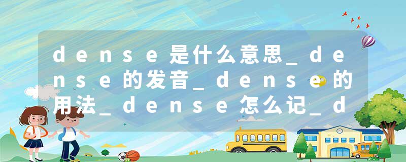 dense是什么意思_dense的发音_dense的用法_dense怎么记_dense翻译