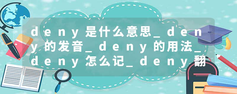 deny是什么意思_deny的发音_deny的用法_deny怎么记_deny翻译