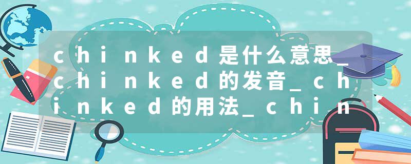 chinked是什么意思_chinked的发音_chinked的用法_chinked怎么记_chinked翻译