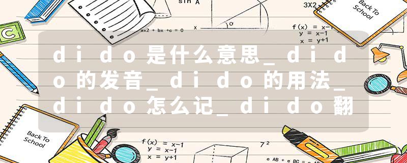 dido是什么意思_dido的发音_dido的用法_dido怎么记_dido翻译