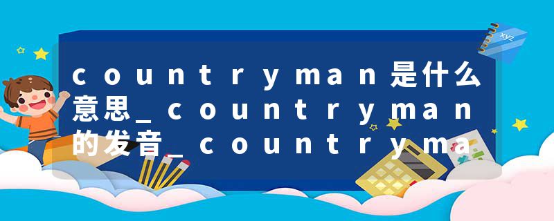 countryman是什么意思_countryman的发音_countryman的用法_countryman怎么记_countryman翻译