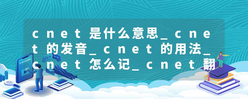 cnet是什么意思_cnet的发音_cnet的用法_cnet怎么记_cnet翻译