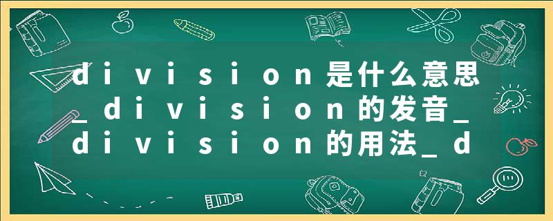 division是什么意思_division的发音_division的用法_division怎么记_division翻译
