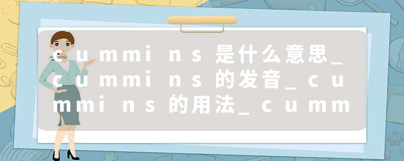 cummins是什么意思_cummins的发音_cummins的用法_cummins怎么记_cummins翻译