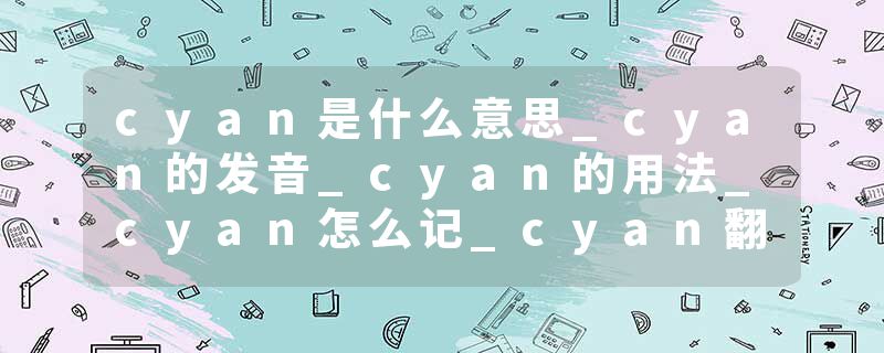 cyan是什么意思_cyan的发音_cyan的用法_cyan怎么记_cyan翻译