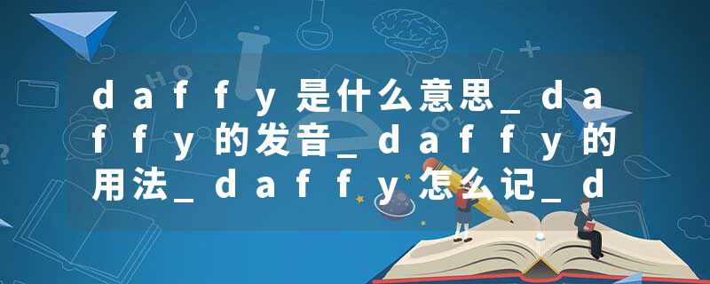 daffy是什么意思_daffy的发音_daffy的用法_daffy怎么记_daffy翻译