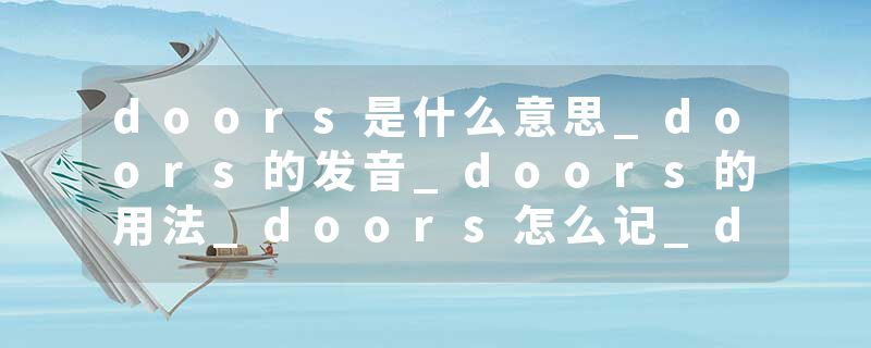 doors是什么意思_doors的发音_doors的用法_doors怎么记_doors翻译