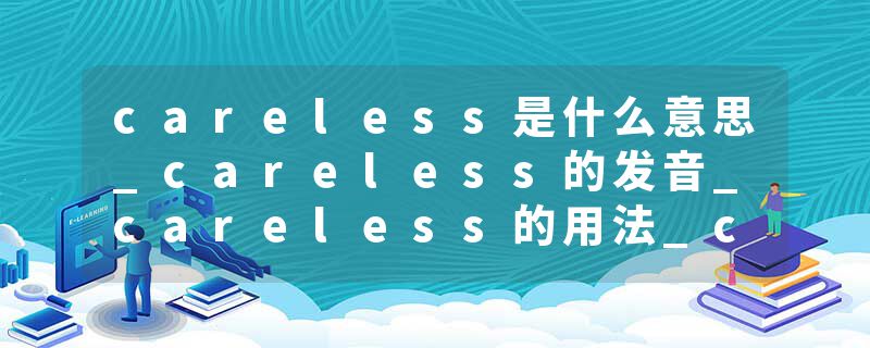 careless是什么意思_careless的发音_careless的用法_careless怎么记_careless翻译