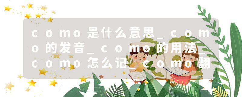 como是什么意思_como的发音_como的用法_como怎么记_como翻译
